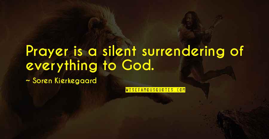 Surrendering Quotes By Soren Kierkegaard: Prayer is a silent surrendering of everything to