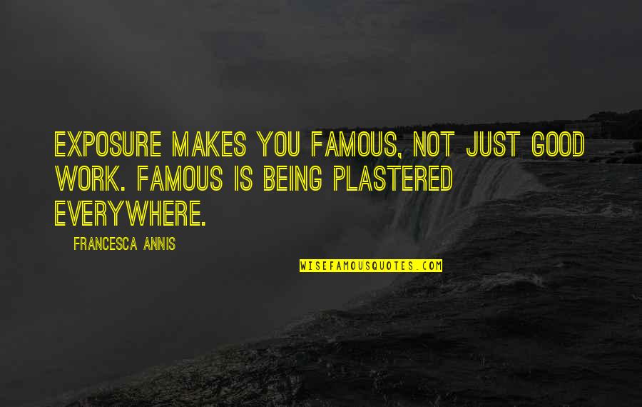 Surrendering To A Greater Love Quotes By Francesca Annis: Exposure makes you famous, not just good work.
