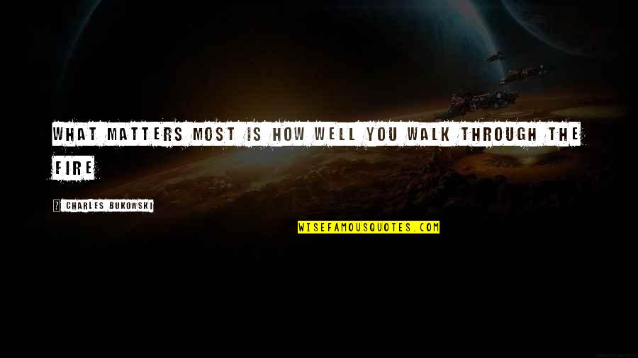 Surrendering To Jesus Christ Quotes By Charles Bukowski: What matters most is how well you walk Surrendering To Jesus Christ Quotes By Charles Bukowski: What matters most is how well you walk