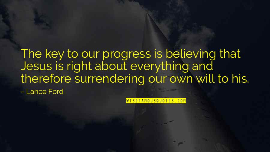 Surrendering To Jesus Quotes By Lance Ford: The key to our progress is believing that