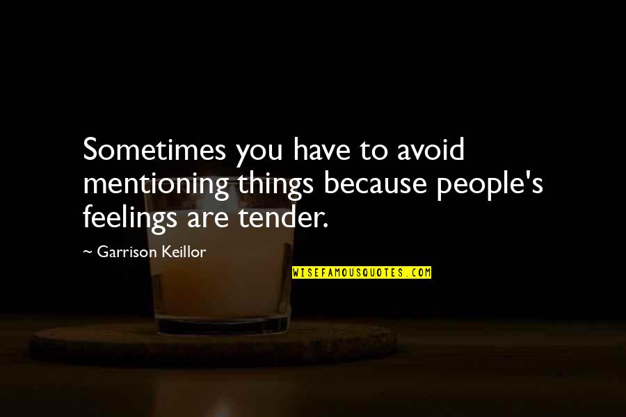 Surrendering To Love Quotes By Garrison Keillor: Sometimes you have to avoid mentioning things because
