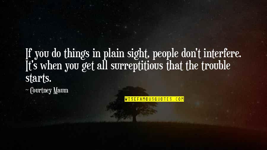 Surreptitious Quotes By Courtney Maum: If you do things in plain sight, people