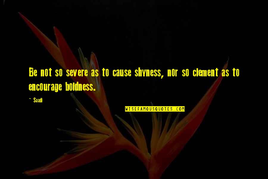 Surreptitious Quotes By Saadi: Be not so severe as to cause shyness,