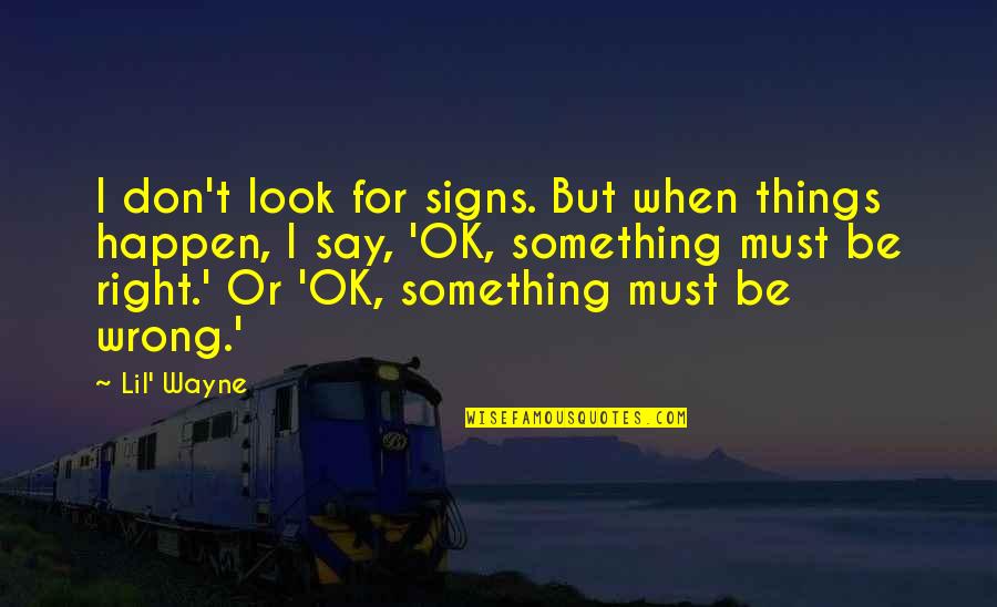 Surridge Farmhouse Quotes By Lil' Wayne: I don't look for signs. But when things