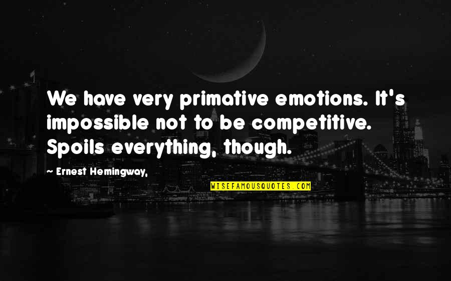 Surrneder Quotes By Ernest Hemingway,: We have very primative emotions. It's impossible not