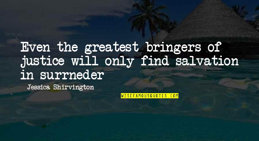 Surrneder Quotes By Jessica Shirvington: Even the greatest bringers of justice will only
