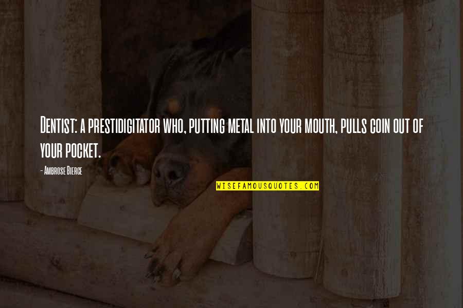 Surrogate Quotes By Ambrose Bierce: Dentist: a prestidigitator who, putting metal into your Surrogate Quotes By Ambrose Bierce: Dentist: a prestidigitator who, putting metal into your