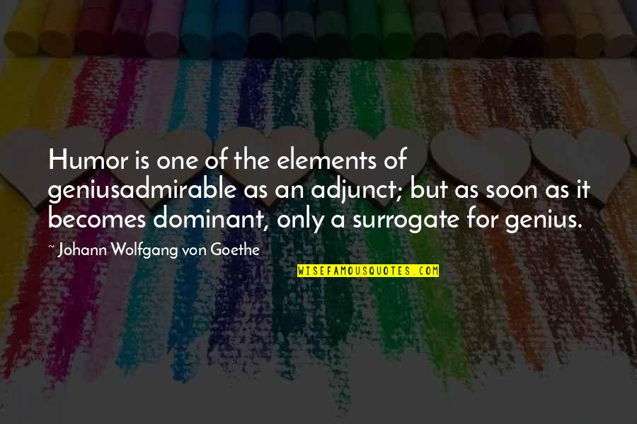 Surrogate Quotes By Johann Wolfgang Von Goethe: Humor is one of the elements of geniusadmirable