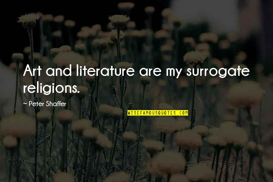 Surrogate Quotes By Peter Shaffer: Art and literature are my surrogate religions.