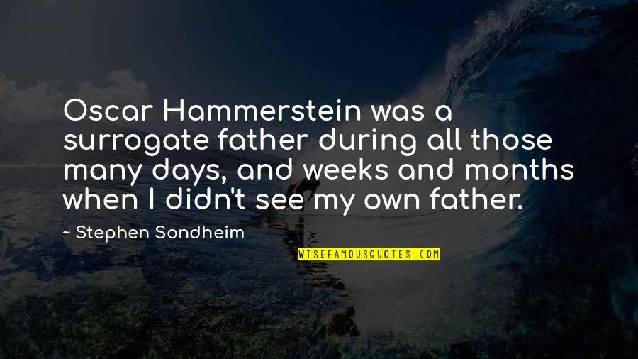 Surrogate Quotes By Stephen Sondheim: Oscar Hammerstein was a surrogate father during all Surrogate Quotes By Stephen Sondheim: Oscar Hammerstein was a surrogate father during all