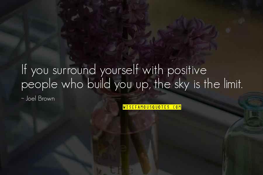 Surround Positive Quotes By Joel Brown: If you surround yourself with positive people who