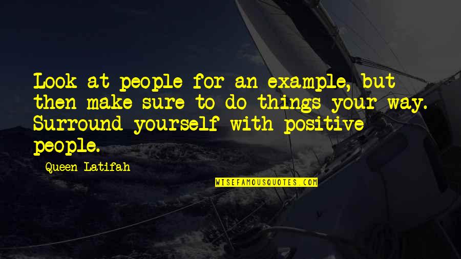 Surround Positive Quotes By Queen Latifah: Look at people for an example, but then Surround Positive Quotes By Queen Latifah: Look at people for an example, but then