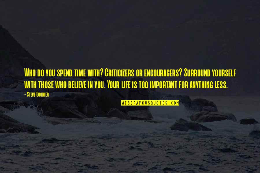 Surround Positive Quotes By Steve Goodier: Who do you spend time with? Criticizers or Surround Positive Quotes By Steve Goodier: Who do you spend time with? Criticizers or