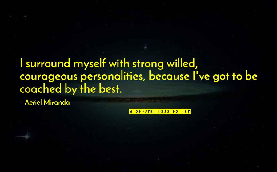 Surround Quotes By Aeriel Miranda: I surround myself with strong willed, courageous personalities,