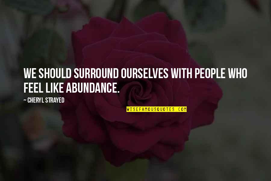 Surround Quotes By Cheryl Strayed: We should surround ourselves with people who feel