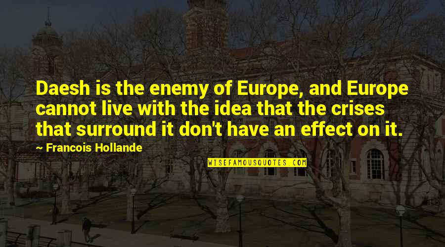 Surround Quotes By Francois Hollande: Daesh is the enemy of Europe, and Europe