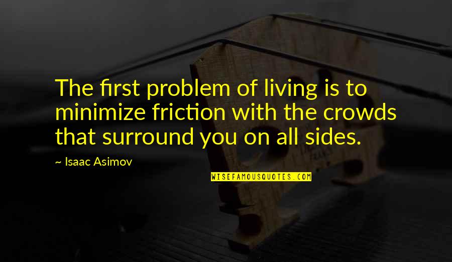 Surround Quotes By Isaac Asimov: The first problem of living is to minimize