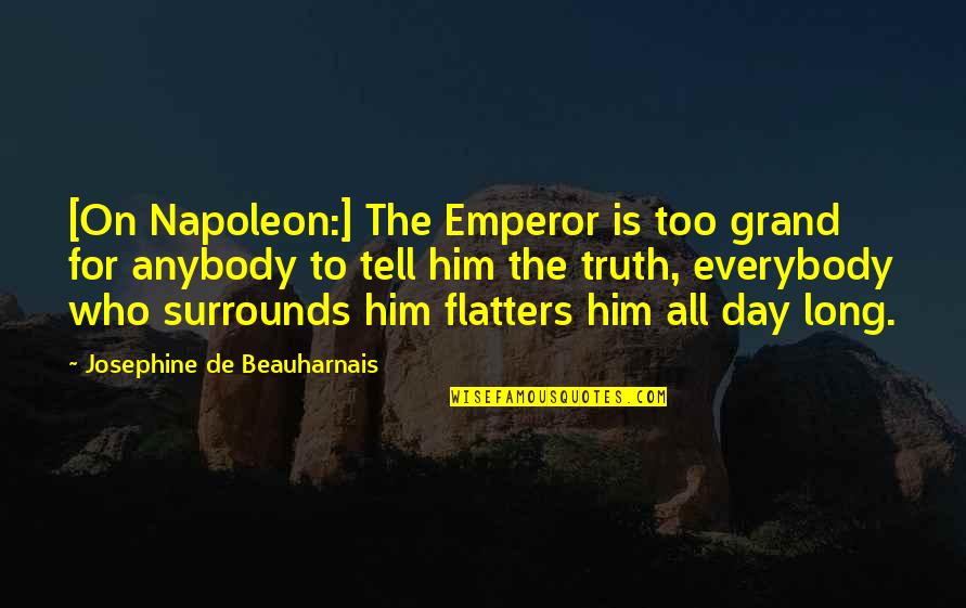 Surround Quotes By Josephine De Beauharnais: [On Napoleon:] The Emperor is too grand for