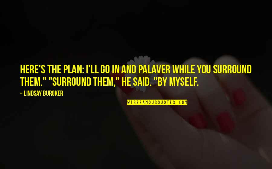 Surround Quotes By Lindsay Buroker: Here's the plan: I'll go in and palaver