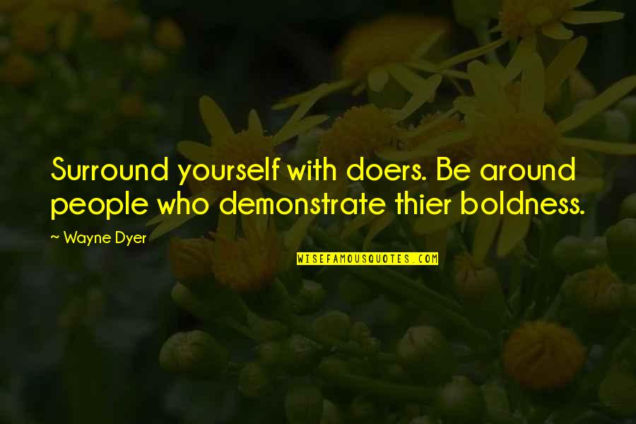 Surround Quotes By Wayne Dyer: Surround yourself with doers. Be around people who