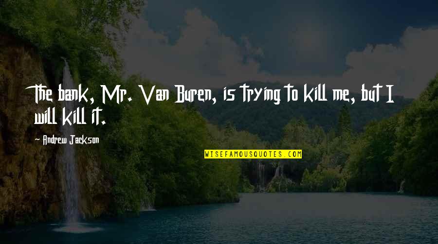 Surround Yourself With Family Quotes By Andrew Jackson: The bank, Mr. Van Buren, is trying to