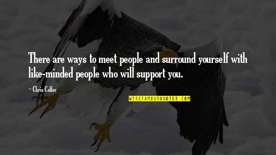 Surround Yourself With Like Minded People Quotes By Chris Colfer: There are ways to meet people and surround