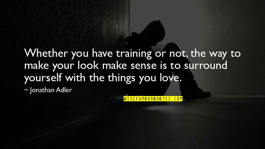 Surround Yourself With Love Quotes By Jonathan Adler: Whether you have training or not, the way