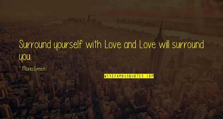 Surround Yourself With Love Quotes By Maria Green: Surround yourself with Love and Love will surround