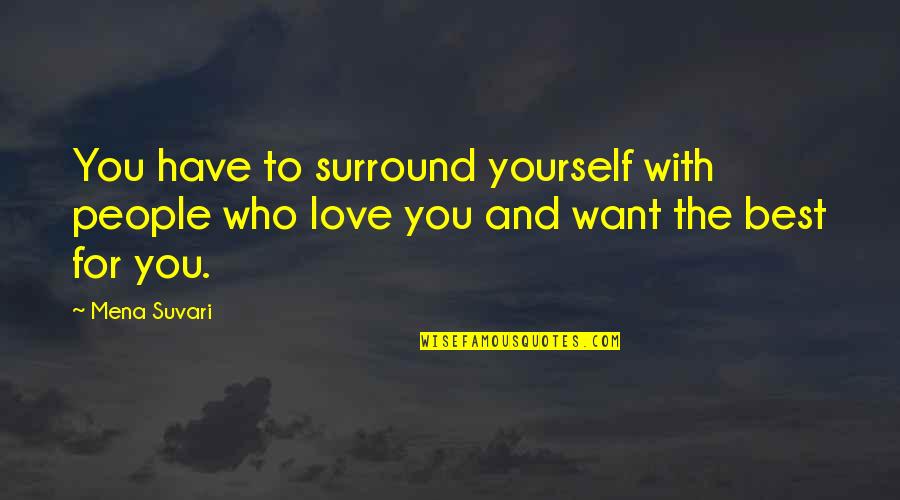 Surround Yourself With Love Quotes By Mena Suvari: You have to surround yourself with people who