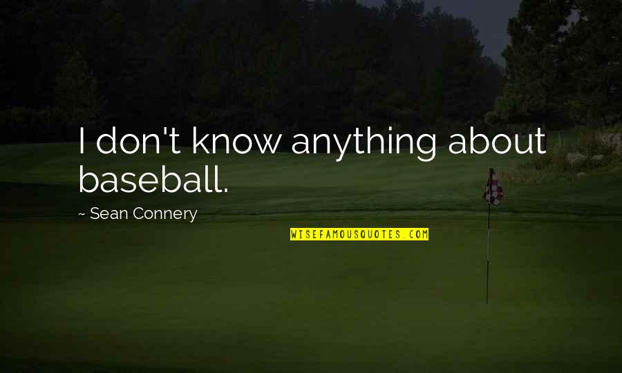 Surround Yourself With Love Quotes By Sean Connery: I don't know anything about baseball.