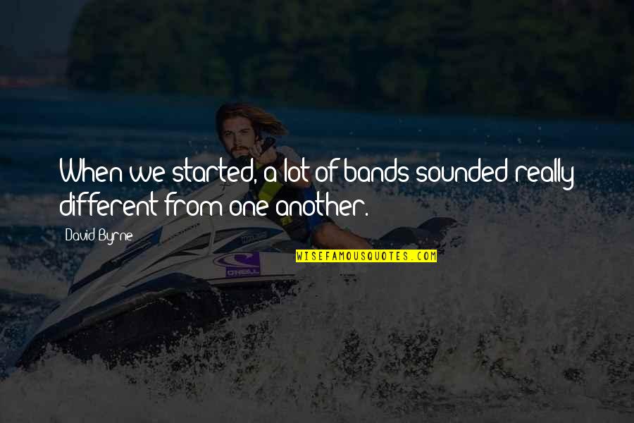 Surround Yourself With Strong People Quotes By David Byrne: When we started, a lot of bands sounded
