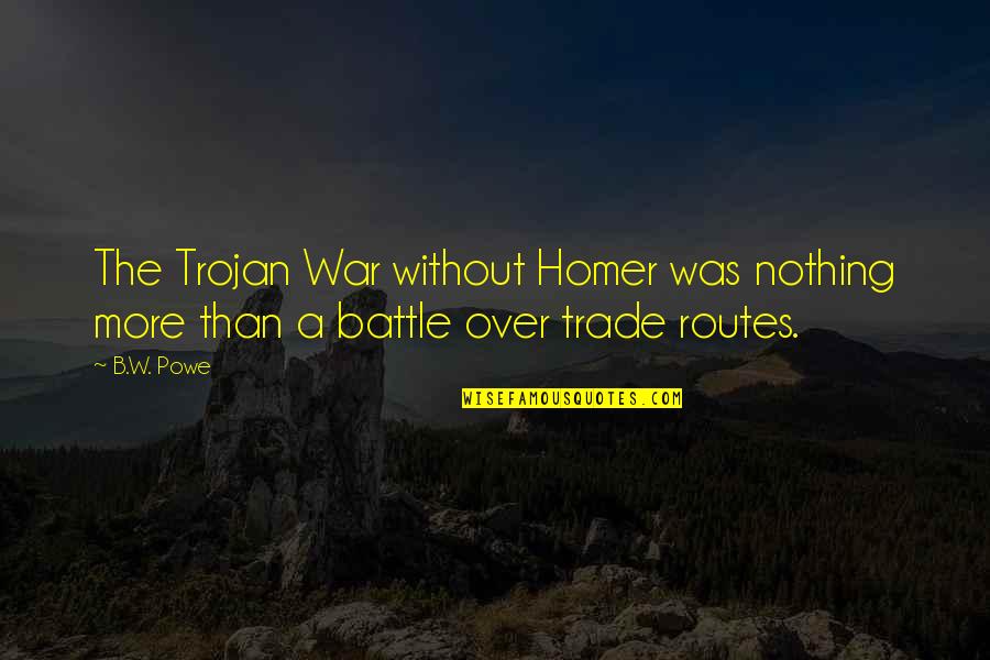 Surroundant Quotes By B.W. Powe: The Trojan War without Homer was nothing more