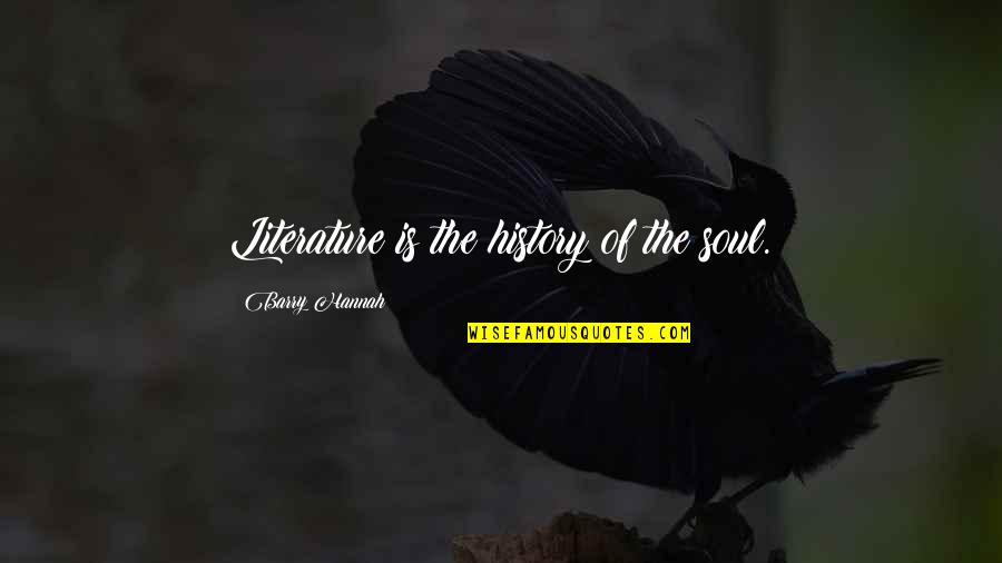 Surrounded By Angels Quotes By Barry Hannah: Literature is the history of the soul. Surrounded By Angels Quotes By Barry Hannah: Literature is the history of the soul.