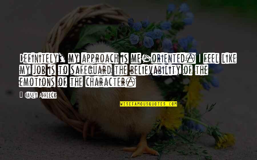 Surrounded By Angels Quotes By Casey Affleck: Definitely, my approach is me-oriented. I feel like