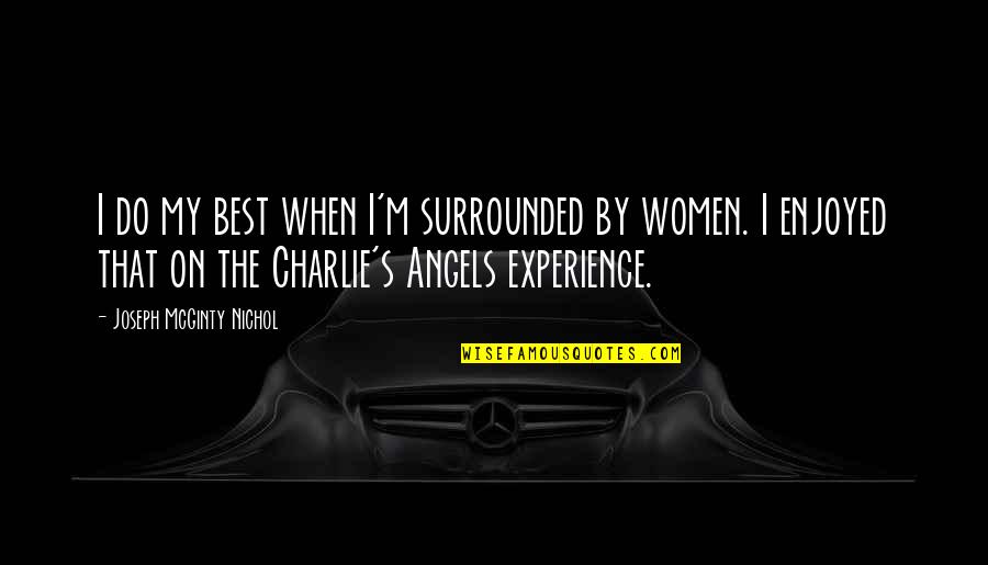 Surrounded By Angels Quotes By Joseph McGinty Nichol: I do my best when I'm surrounded by Surrounded By Angels Quotes By Joseph McGinty Nichol: I do my best when I'm surrounded by