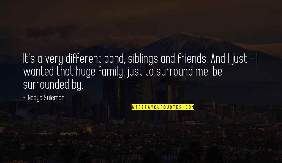 Surrounded By Family Quotes By Nadya Suleman: It's a very different bond, siblings and friends.