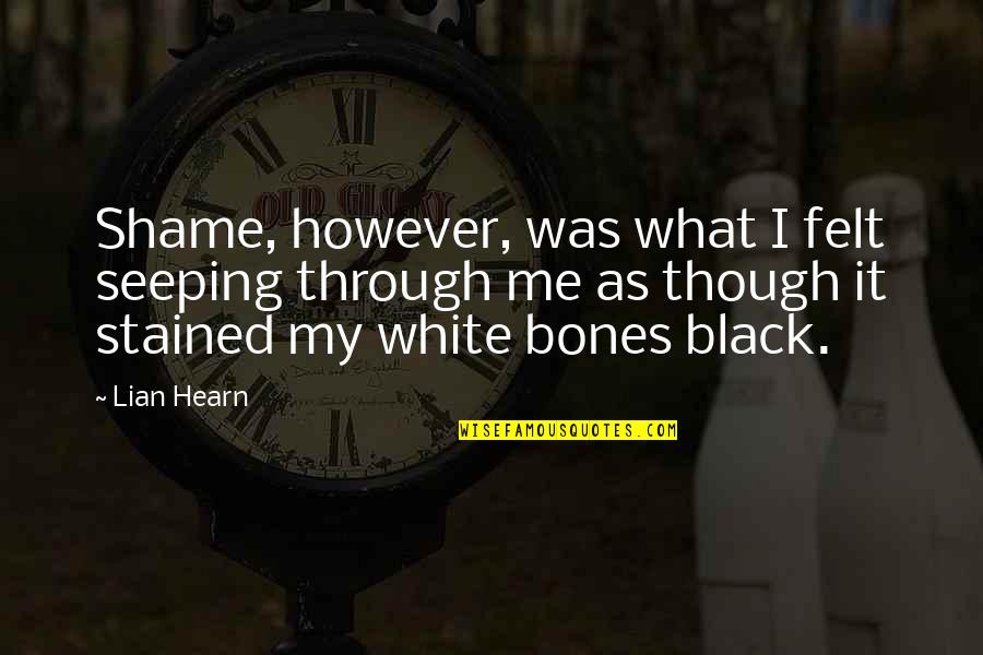 Surrounded By Friends Quotes By Lian Hearn: Shame, however, was what I felt seeping through Surrounded By Friends Quotes By Lian Hearn: Shame, however, was what I felt seeping through