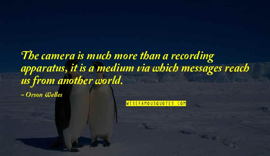 Surrounded By Friends Quotes By Orson Welles: The camera is much more than a recording