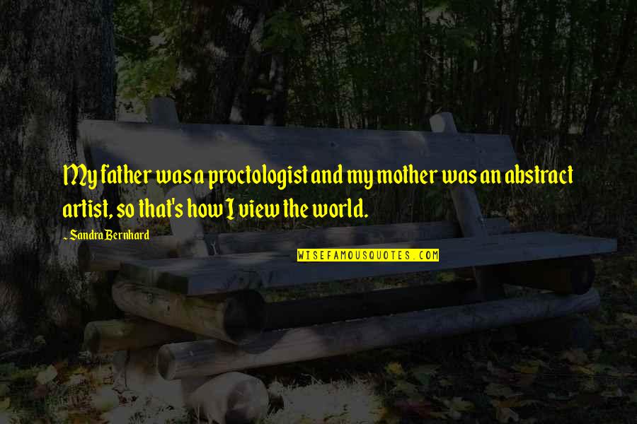 Surrounded By Friends Quotes By Sandra Bernhard: My father was a proctologist and my mother Surrounded By Friends Quotes By Sandra Bernhard: My father was a proctologist and my mother