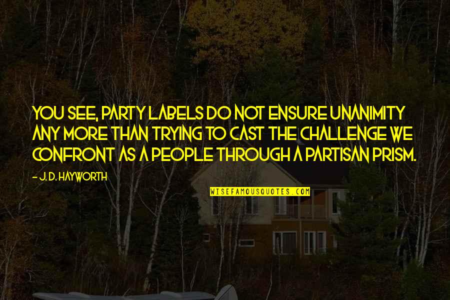 Surrounded By Lies Quotes By J. D. Hayworth: You see, party labels do not ensure unanimity