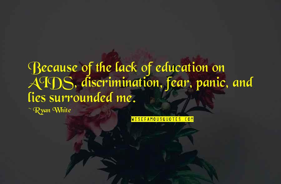 Surrounded By Lies Quotes By Ryan White: Because of the lack of education on AIDS,