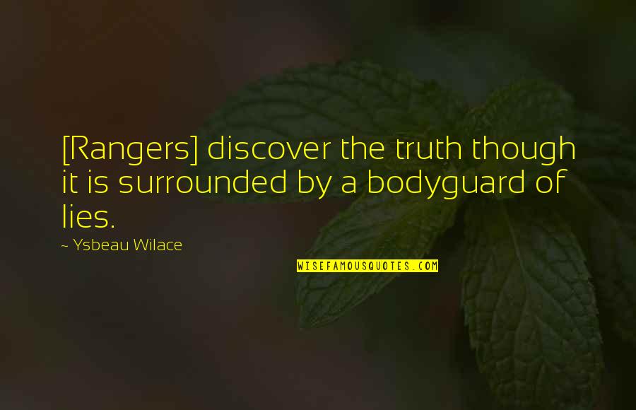 Surrounded By Lies Quotes By Ysbeau Wilace: [Rangers] discover the truth though it is surrounded