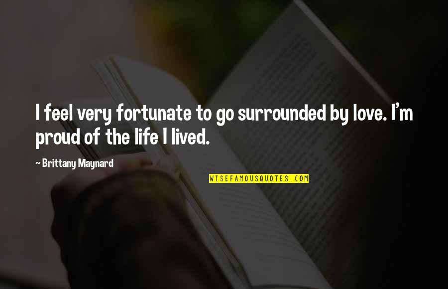 Surrounded By Love Quotes By Brittany Maynard: I feel very fortunate to go surrounded by