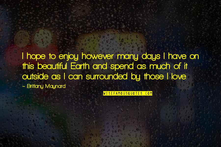 Surrounded By Love Quotes By Brittany Maynard: I hope to enjoy however many days I