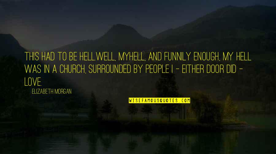 Surrounded By Love Quotes By Elizabeth Morgan: This had to be Hell.Well, myHell, and funnily