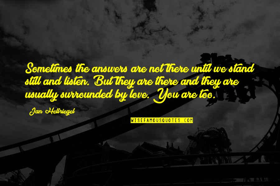 Surrounded By Love Quotes By Jan Hellriegel: Sometimes the answers are not there until we