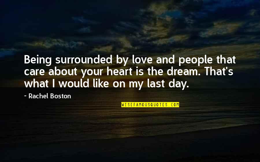 Surrounded By Love Quotes By Rachel Boston: Being surrounded by love and people that care