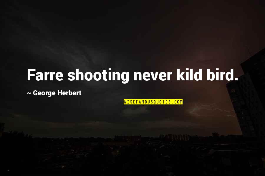 Surrounded By Nature Quotes By George Herbert: Farre shooting never kild bird. Surrounded By Nature Quotes By George Herbert: Farre shooting never kild bird.