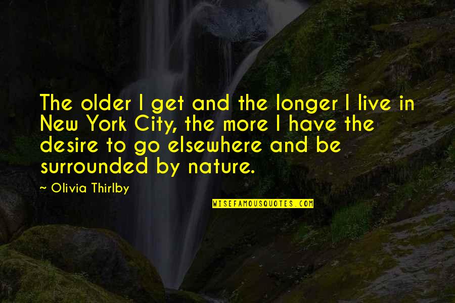 Surrounded By Nature Quotes By Olivia Thirlby: The older I get and the longer I Surrounded By Nature Quotes By Olivia Thirlby: The older I get and the longer I