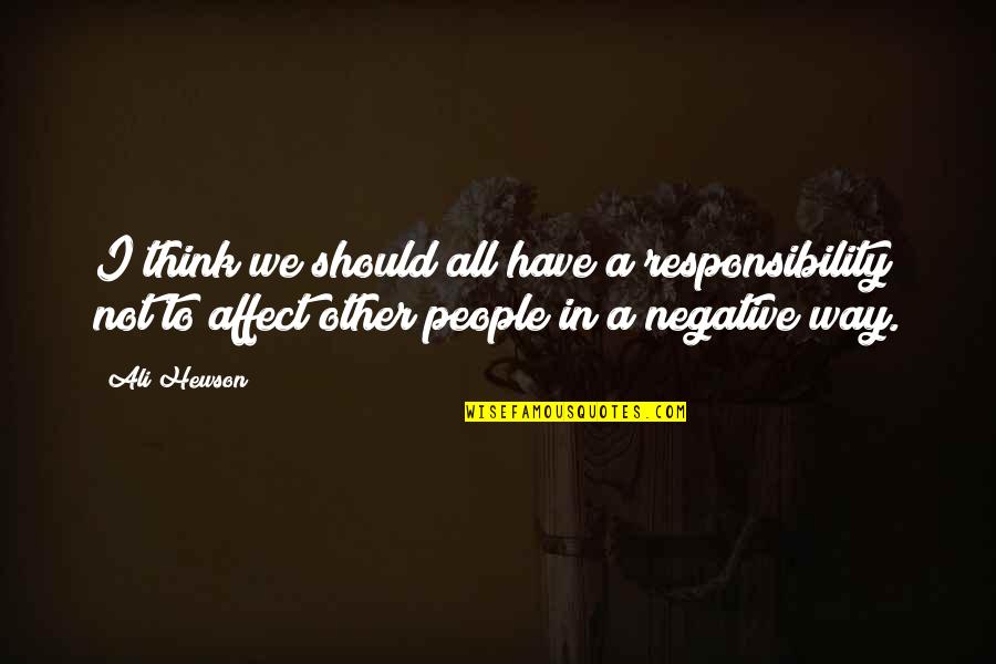 Surrounded By Negativity Quotes By Ali Hewson: I think we should all have a responsibility